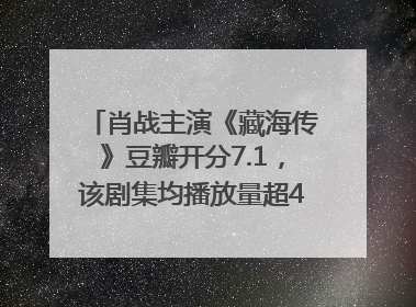 肖战主演《藏海传》豆瓣开分7.1，该剧集均播放量超4100万，远超第二名《折腰》